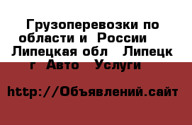 Грузоперевозки по области и  России.  - Липецкая обл., Липецк г. Авто » Услуги   